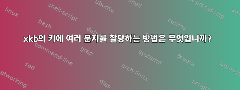 xkb의 키에 여러 문자를 할당하는 방법은 무엇입니까?