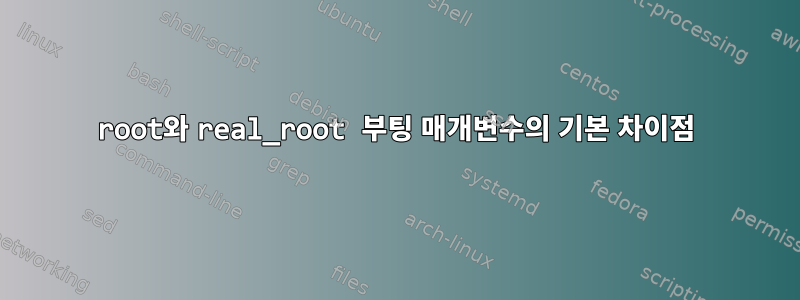 root와 real_root 부팅 매개변수의 기본 차이점