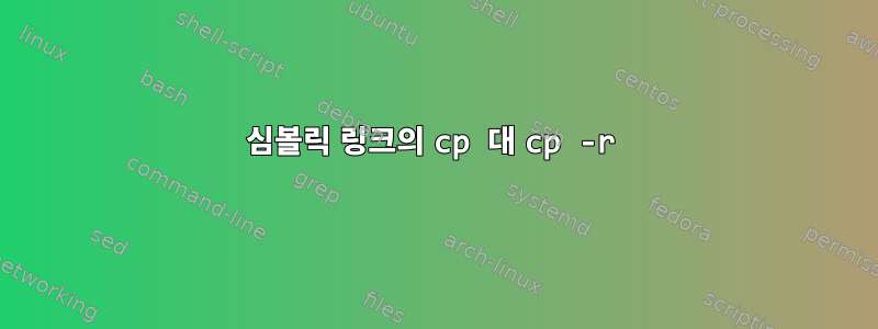 심볼릭 링크의 cp 대 cp -r