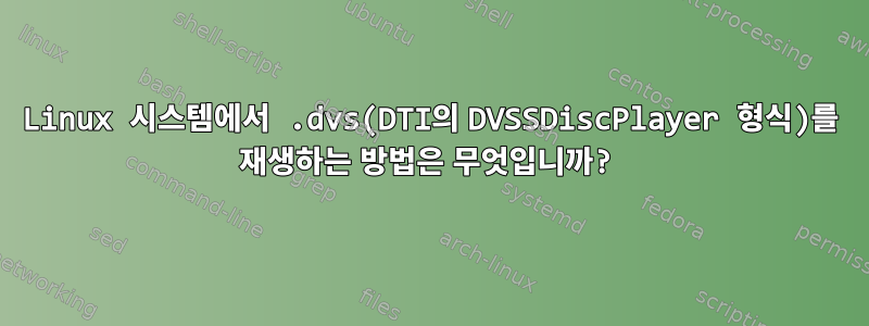 Linux 시스템에서 .dvs(DTI의 DVSSDiscPlayer 형식)를 재생하는 방법은 무엇입니까?