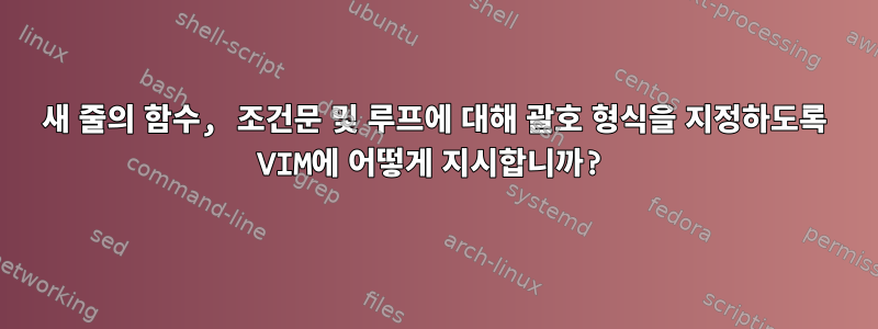 새 줄의 함수, 조건문 및 루프에 대해 괄호 형식을 지정하도록 VIM에 어떻게 지시합니까?