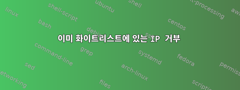 이미 화이트리스트에 있는 IP 거부