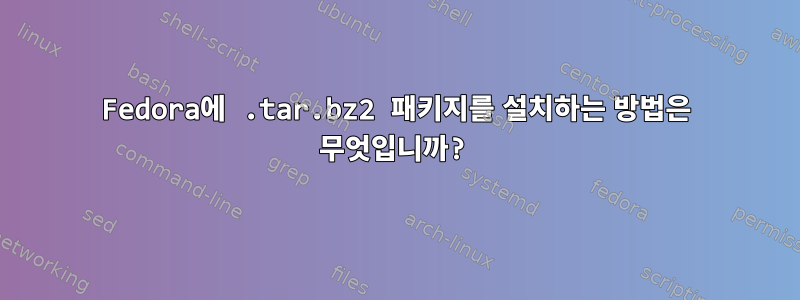 Fedora에 .tar.bz2 패키지를 설치하는 방법은 무엇입니까?