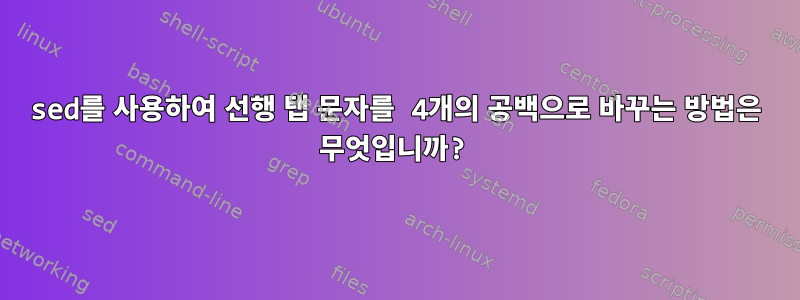 sed를 사용하여 선행 탭 문자를 4개의 공백으로 바꾸는 방법은 무엇입니까?