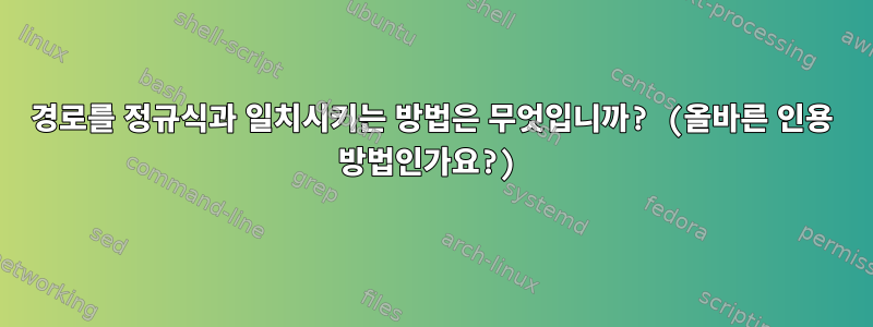 경로를 정규식과 일치시키는 방법은 무엇입니까? (올바른 인용 방법인가요?)