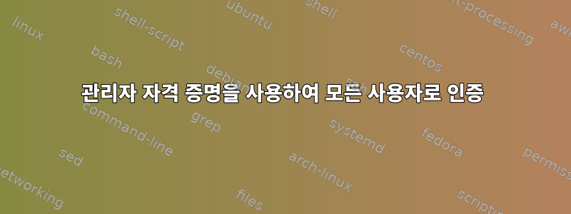 관리자 자격 증명을 사용하여 모든 사용자로 인증