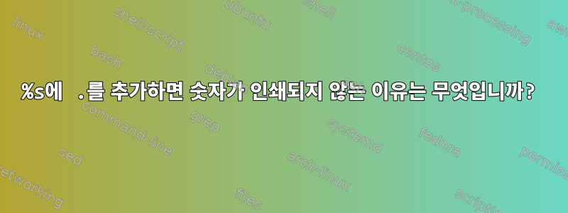 %s에 .를 추가하면 숫자가 인쇄되지 않는 이유는 무엇입니까?