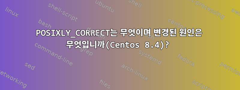 POSIXLY_CORRECT는 무엇이며 변경된 원인은 무엇입니까(Centos 8.4)?