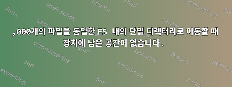 700,000개의 파일을 동일한 FS 내의 단일 디렉터리로 이동할 때 장치에 남은 공간이 없습니다.