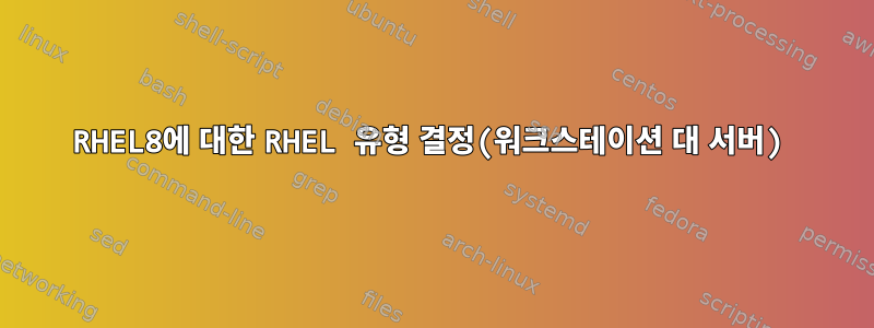 RHEL8에 대한 RHEL 유형 결정(워크스테이션 대 서버)