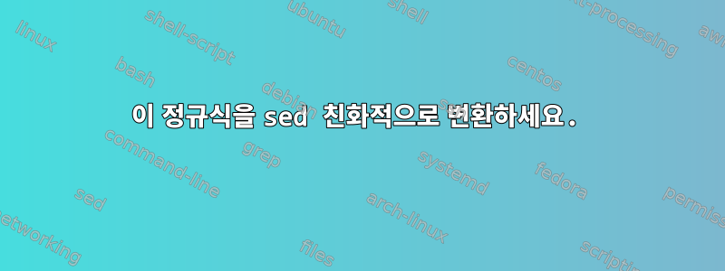 이 정규식을 sed 친화적으로 변환하세요.