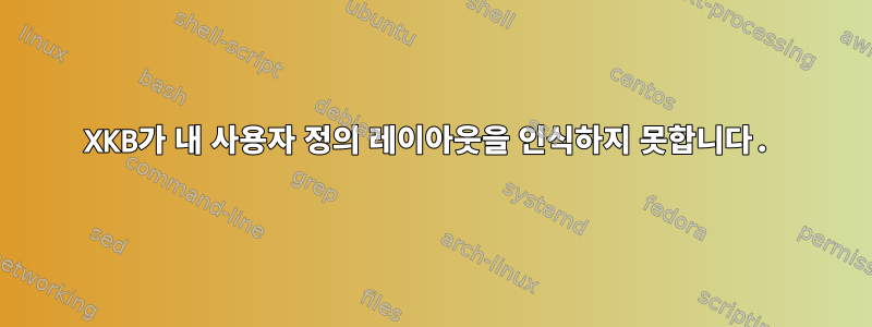 XKB가 내 사용자 정의 레이아웃을 인식하지 못합니다.