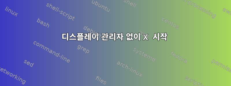 디스플레이 관리자 없이 X 시작