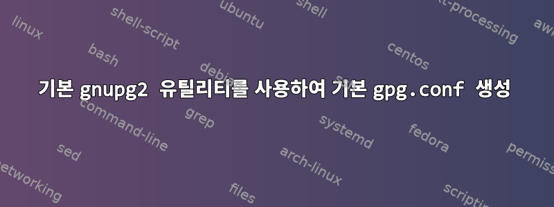 기본 gnupg2 유틸리티를 사용하여 기본 gpg.conf 생성