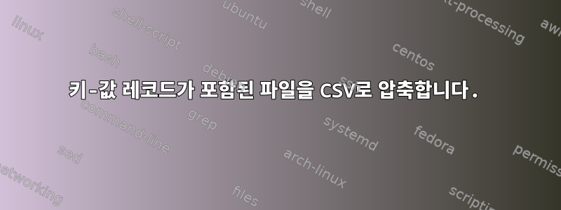 키-값 레코드가 포함된 파일을 CSV로 압축합니다.