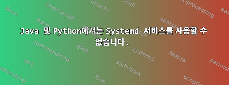 Java 및 Python에서는 Systemd 서비스를 사용할 수 없습니다.