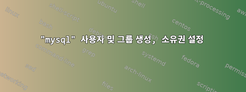 "mysql" 사용자 및 그룹 생성, 소유권 설정