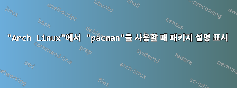 "Arch Linux"에서 "pacman"을 사용할 때 패키지 설명 표시