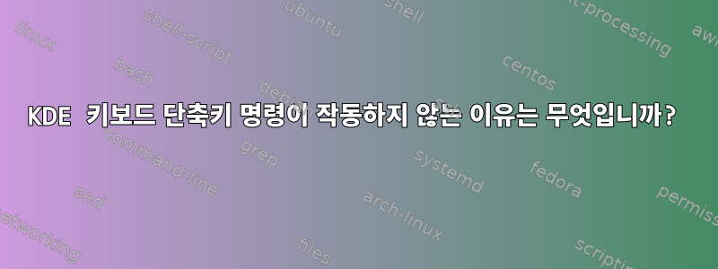 KDE 키보드 단축키 명령이 작동하지 않는 이유는 무엇입니까?