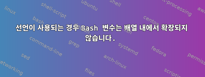 선언이 사용되는 경우 Bash 변수는 배열 내에서 확장되지 않습니다.