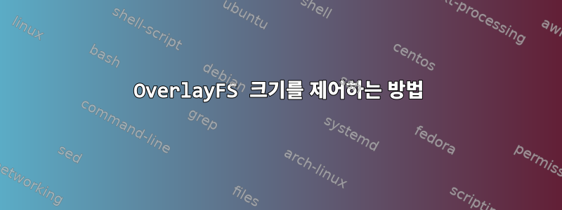 OverlayFS 크기를 제어하는 ​​방법