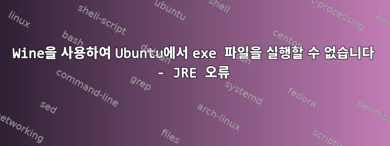 Wine을 사용하여 Ubuntu에서 exe 파일을 실행할 수 없습니다 - JRE 오류