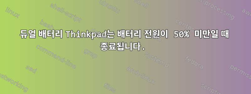 듀얼 배터리 Thinkpad는 배터리 전원이 50% 미만일 때 종료됩니다.