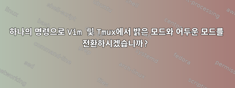 하나의 명령으로 Vim 및 Tmux에서 밝은 모드와 어두운 모드를 전환하시겠습니까?