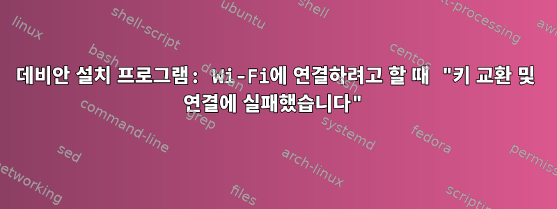 데비안 설치 프로그램: Wi-Fi에 연결하려고 할 때 "키 교환 및 연결에 실패했습니다"