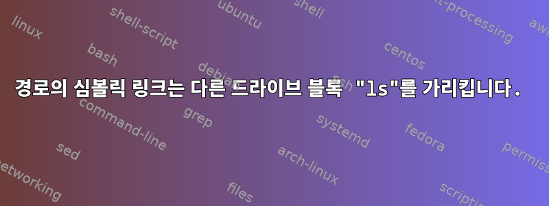 경로의 심볼릭 링크는 다른 드라이브 블록 "ls"를 가리킵니다.