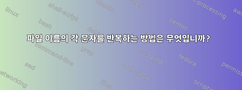 파일 이름의 각 문자를 반복하는 방법은 무엇입니까?