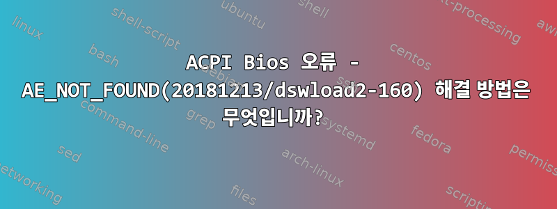 ACPI Bios 오류 - AE_NOT_FOUND(20181213/dswload2-160) 해결 방법은 무엇입니까?