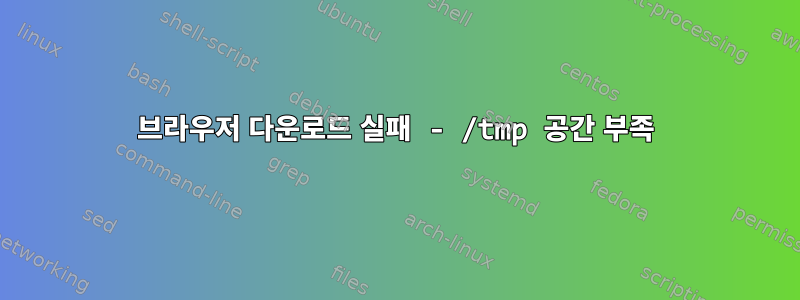 브라우저 다운로드 실패 - /tmp 공간 부족