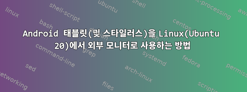 Android 태블릿(및 스타일러스)을 Linux(Ubuntu 20)에서 외부 모니터로 사용하는 방법