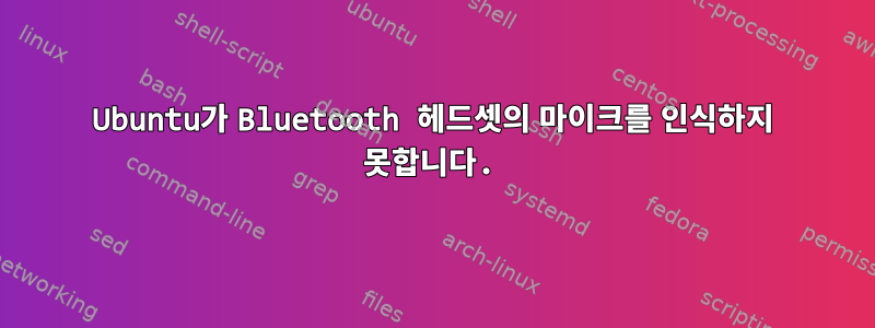 Ubuntu가 Bluetooth 헤드셋의 마이크를 인식하지 못합니다.