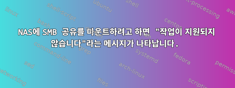 NAS에 SMB 공유를 마운트하려고 하면 "작업이 지원되지 않습니다"라는 메시지가 나타납니다.