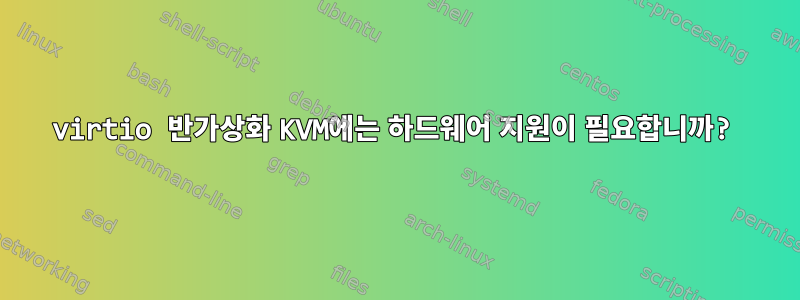 virtio 반가상화 KVM에는 하드웨어 지원이 필요합니까?