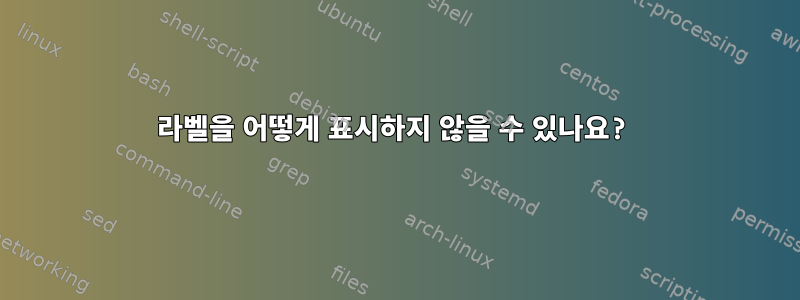 라벨을 어떻게 표시하지 않을 수 있나요?