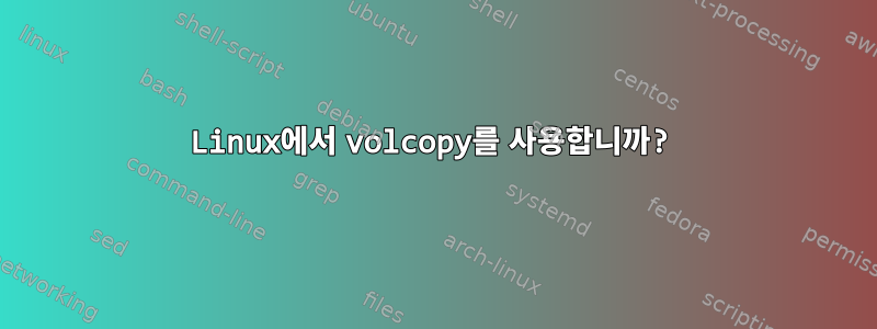 Linux에서 volcopy를 사용합니까?