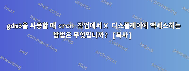 gdm3을 사용할 때 cron 작업에서 X 디스플레이에 액세스하는 방법은 무엇입니까? [복사]