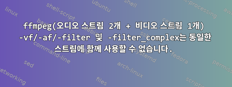 ffmpeg(오디오 스트림 2개 + 비디오 스트림 1개) -vf/-af/-filter 및 -filter_complex는 동일한 스트림에 함께 사용할 수 없습니다.