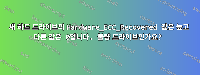 새 하드 드라이브의 Hardware_ECC_Recovered 값은 높고 다른 값은 0입니다. 불량 드라이브인가요?