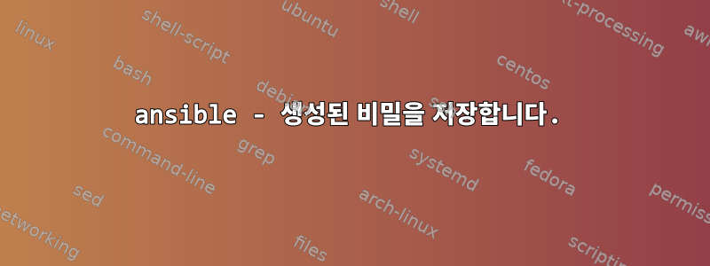 ansible - 생성된 비밀을 저장합니다.