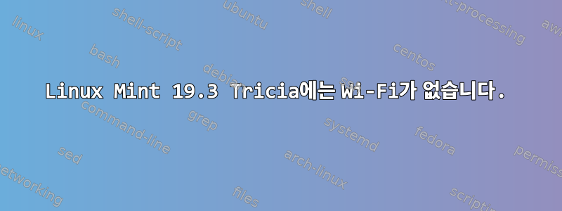 Linux Mint 19.3 Tricia에는 Wi-Fi가 없습니다.