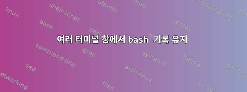 여러 터미널 창에서 bash 기록 유지