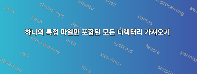 하나의 특정 파일만 포함된 모든 디렉터리 가져오기