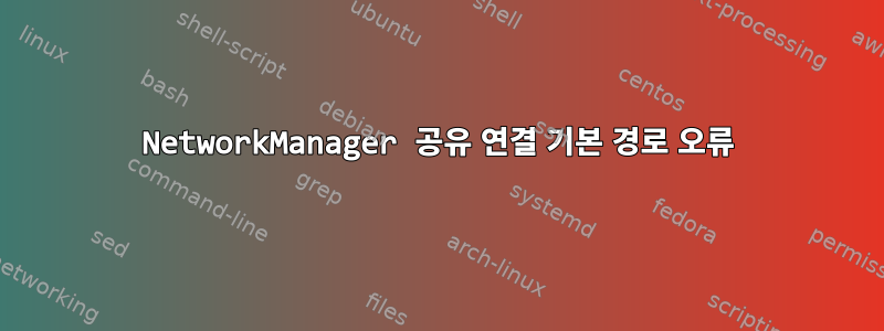 NetworkManager 공유 연결 기본 경로 오류