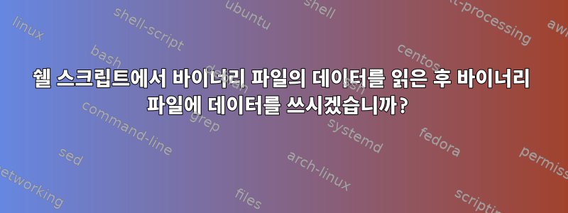 쉘 스크립트에서 바이너리 파일의 데이터를 읽은 후 바이너리 파일에 데이터를 쓰시겠습니까?