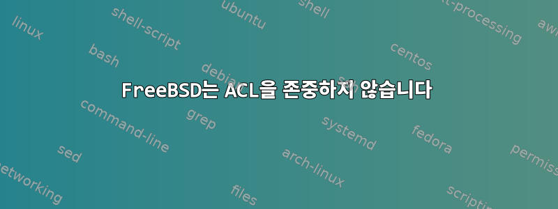 FreeBSD는 ACL을 존중하지 않습니다