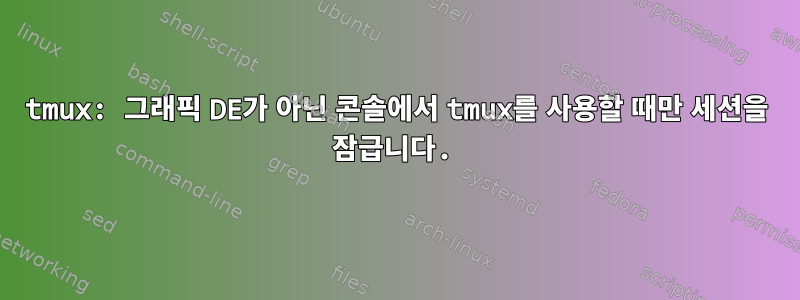 tmux: 그래픽 DE가 아닌 콘솔에서 tmux를 사용할 때만 세션을 잠급니다.